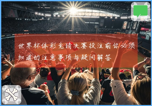 世界杯体彩竞猜决赛投注前你必须知道的注意事项与疑问解答
